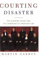Courting Disaster: The Supreme Court and the Unmaking of American Law 080507287X Book Cover