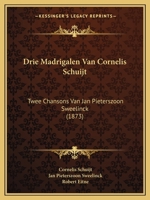 Drie Madrigalen Van Cornelis Schuijt: Twee Chansons Van Jan Pieterszoon Sweelinck (1873) 1270834541 Book Cover
