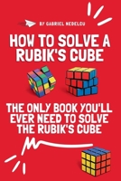 How to Solve a Rubik's Cube: The Only Book You'll Ever Need to Solve the Rubik's Cube B0B5K9W5T8 Book Cover
