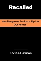 Recalled: How Dangerous Products Slip Into Our Homes” B0FQTTS793 Book Cover