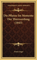 Die Pflanze Im Momente Der Thierwerdung (1843) 116111694X Book Cover