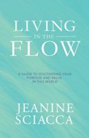 Living in the Flow: A Guide to Discovering Your Purpose and Value in This World 1504316274 Book Cover