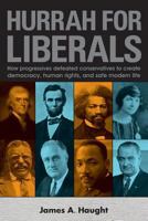 Hurrah for Liberals: How Progressives Defeated Conservatives to Create Democracy, Human Rights and Safe Modern Life 1530252172 Book Cover