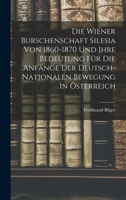 Die Wiener Burschenschaft Silesia Von 1860-1870 1018652973 Book Cover