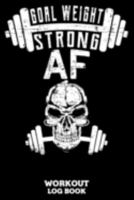 Goal Weight Strong AF Workout Log Book: Workout Log Book And Fitness Journal For The Gym, Track Your Cardio And Weights Progress, 6x9, 120 Pages 1691473480 Book Cover