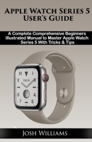 Apple Watch Series 5 User's Guide: A Complete comprehensive Beginners Illustrated Manual to Master Apple Watch 5 With Tricks & Tips 1706188110 Book Cover