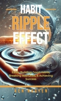 Habit Ripple Effect: Easily Building Good Habits, Breaking Bad Ones, & Achieving Success B0F5FXHY3D Book Cover