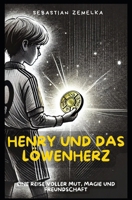 HENRY UND DAS LÖWENHERZ: Eine Reise voller Mut, Magie und Freundschaft (German Edition) B0DVBPPX16 Book Cover