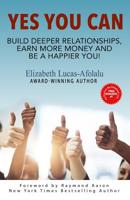 Yes You Can : Build Deeper Relationships, Earn More Money and Be a Happier You! 1791541631 Book Cover