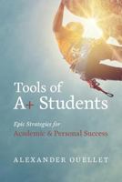 Tools of A+ Students: The a Students Toolbox for Success 1525507923 Book Cover