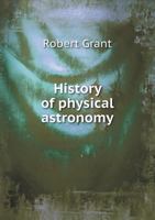 History of Physical Astronomy From the Earliest Ages to the Middle of the Nineteenth Century 1018469060 Book Cover