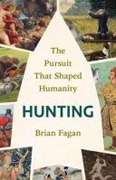 Hunting: The Pursuit That Shaped Humanity 0300273495 Book Cover