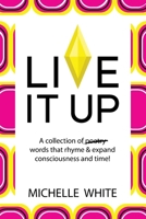 Live It Up: A collection of poetry words that rhyme & expand consciousness and time! B0G6LKXTJ9 Book Cover