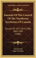 Journals Of The Council Of The Northwest Territories Of Canada: Session Of 1877, 1879, 1881, 1883-1887 1167029453 Book Cover