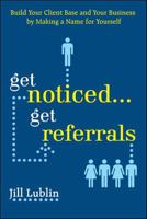 Get Noticed... Get Referrals: Build Your Client Base and Your Business by Making a Name For Yourself 0071508279 Book Cover