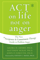 Act on Life Not on Anger: The New Acceptance & Commitment Therapy Guide to Problem Anger 1572244402 Book Cover