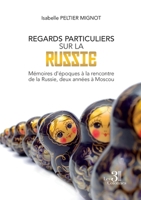 Regards particuliers sur la Russie -: Mémoires d'époques à la rencontre de la Russie, deux années à Moscou B0BYMZXX9S Book Cover