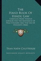 The Hand Book Of Hindu Law: Compiled From Various Sources For The Reference Of Practitioners And The Use Of Students 1104392526 Book Cover