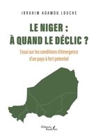 Le Niger: à quand le déclic ?: Essai sur les conditions d'émergence d'un pays à fort potentiel (French Edition) B0GLX2KLS5 Book Cover