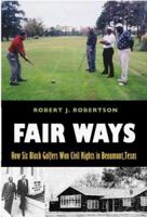 Fair Ways: How Six Black Golfers Won Civil Rights In Beaumont, Texas (The Centennial Series of the Association of Former Students, Texas a&M University, No. 103) 1585444421 Book Cover