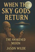 When The Sky Gods Return: Book I - The Awakened Moon (Sky Gods Saga) 1069495832 Book Cover