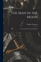 The Man in the Moon; or, Travels Into the Lunar Regions; 1 1013602684 Book Cover
