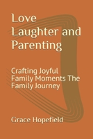Love Laughter and Parenting: Crafting Joyful Family Moments The Family Journey B0DPMPJR55 Book Cover