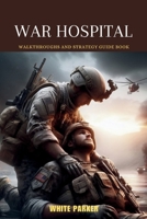 War Hospital: Walkthroughs and Strategy Guide Book (Everything Video games Strategies) B0CT5N8RV7 Book Cover