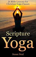 Scripture Yoga: 21 Bible Lessons for Christian Yoga Classes 0997763604 Book Cover