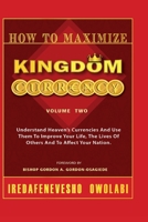 How to Maximize Kingdom Currency : Understand Heaven's Currencies and Use Them to Improve Your Life, the Life of Others and to Affect Your Nation 1987676475 Book Cover