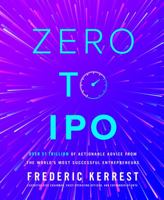 Zero to IPO: Over $1 Trillion of Actionable Advice from the World's Most Successful Entrepreneurs 1264277660 Book Cover