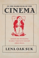 In the Darkness of the Cinema: Gender and Moviegoing in Early Twentieth-Century Urban Brazil (Pitt Latin American Series) 0822967847 Book Cover