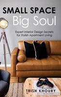 Small Space, Big Soul: Expert Interior Design Secrets for Stylish Apartment Living 1764619293 Book Cover