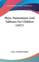 Plays, Pantomimes And Tableaux For Children 117998384X Book Cover