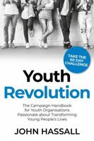 Youth Revolution: The Campaign Handbook for Youth Organisations Passionate about Transforming Young People’s Lives 1781333122 Book Cover