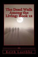 The Dead Walk Among the Living: Book 12 1505555175 Book Cover