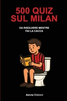 500 quiz sul Milan da risolvere mentre fai la cacca (500 quiz da risolvere mentre fai la cacca) (Italian Edition) B0GJZCMP26 Book Cover