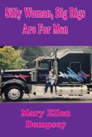 Silly Woman, Big Rigs Are for Men 1492758639 Book Cover