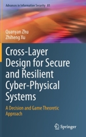 Cross-Layer Design for Secure and Resilient Cyber-Physical Systems: A Decision and Game Theoretic Approach 3030602508 Book Cover