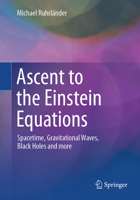 Ascent to the Einstein Equations: Spacetime, Gravitational Waves, Black Holes and more 3662726718 Book Cover