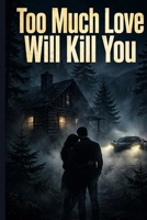 Too Much Love Will Kill You: A Pennsylvania Thriller of Friendship B0H9RDV3F3 Book Cover