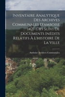 Inventaire Analytique Des Archives Communales D'amboise 1421-1789 Suivi De Documents Inédits Relatifs À L'histoire De La Ville 1019094613 Book Cover