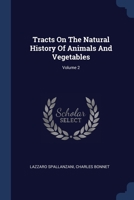 Tracts On The Natural History Of Animals And Vegetables; Volume 2 1022556266 Book Cover