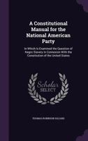 A Constitutional Manual For The National American Party (1856) 0526500182 Book Cover