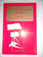 What Did They Mean by That : A Dictionary of Historical Terms for Genealogists 1556139446 Book Cover