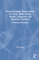 Psychoanalytic Perspectives on Gaze, Body Image, Shame, Judgment, and Maternal Function: Being and Belonging 0367462761 Book Cover