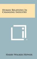 Human Relations in Changing Industry 125839989X Book Cover