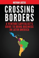 Crossing Borders: A Venture Capitalist's Guide to Doing Business in Latin America 0578416123 Book Cover