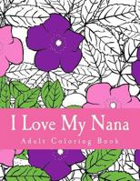 I Love My Nana: Adult Coloring Book 1545035954 Book Cover
