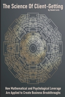 The Science of Client-Getting: How Mathematical and Psychological Leverage is Applied to Create Business Breakthroughs B0F68YT8CS Book Cover